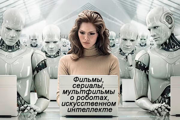Фильмы, сериалы и мультфильмы о роботах и искусственном интеллекте